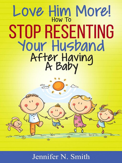 Title details for Love Him More! How to Stop Resenting Your Husband After Having a Baby by Jennifer N. Smith - Available